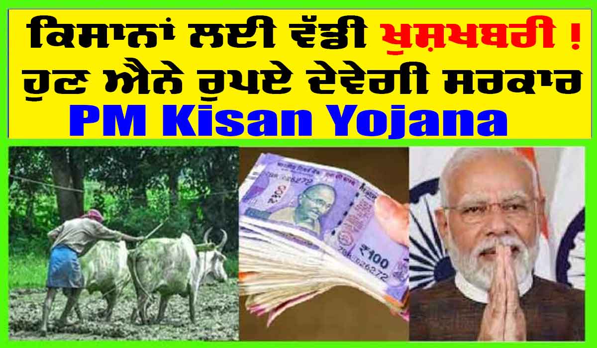 PM Kisan Yojana : ਕਿਸਾਨਾਂ ਨੂੰ ਸਰਕਾਰ ਨੇ ਦਿੱਤੀ ਵੱਡੀ ਖੁਸ਼ਖਬਰੀ! ਹੁਣ ਇੰਨੇ ਰੁਪਏ ਵਧ ਕੇ ਆਉਣਗੇ ਖਾਤਿਆਂ ਵਿੱਚ!