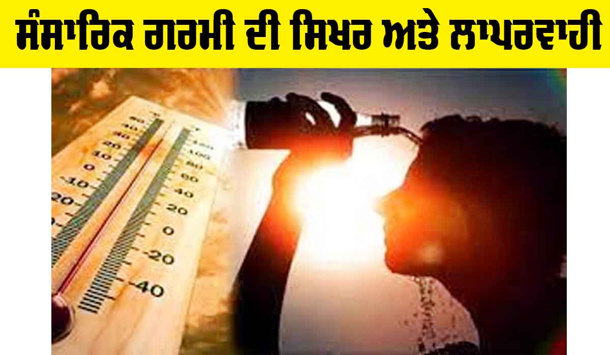 Global Warming: ਸੰਸਾਰਿਕ ਗਰਮੀ ਦੀ ਸਿਖ਼ਰ ਅਤੇ ਲਾਪਰਵਾਹੀ
