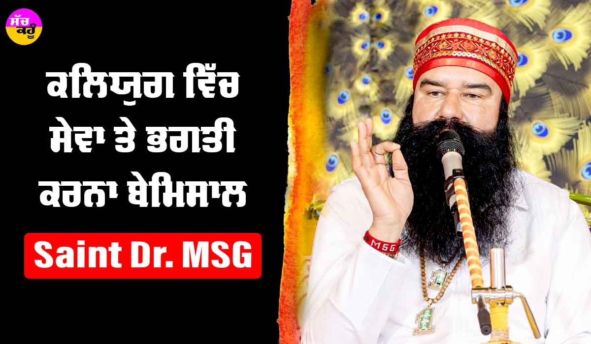 ਕਲਿਯੁਗ ‘ਚ ਸੇਵਾ ਅਤੇ ਭਗਤੀ ਕਰਨਾ ਬੇਮਿਸਾਲ : Saint Dr MSG