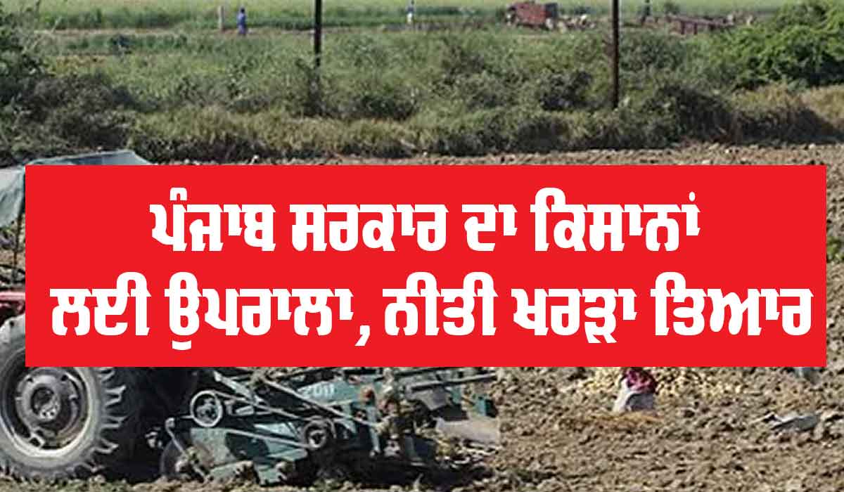 Punjab News : ਪੰਜਾਬ ਸਰਕਾਰ ਵੱਲੋਂ ਕਿਸਾਨਾਂ ਲਈ ਨਵਾਂ ਉਪਰਾਲਾ, ਨੀਤੀ ਦਾ ਖਰੜਾ ਤਿਆਰ