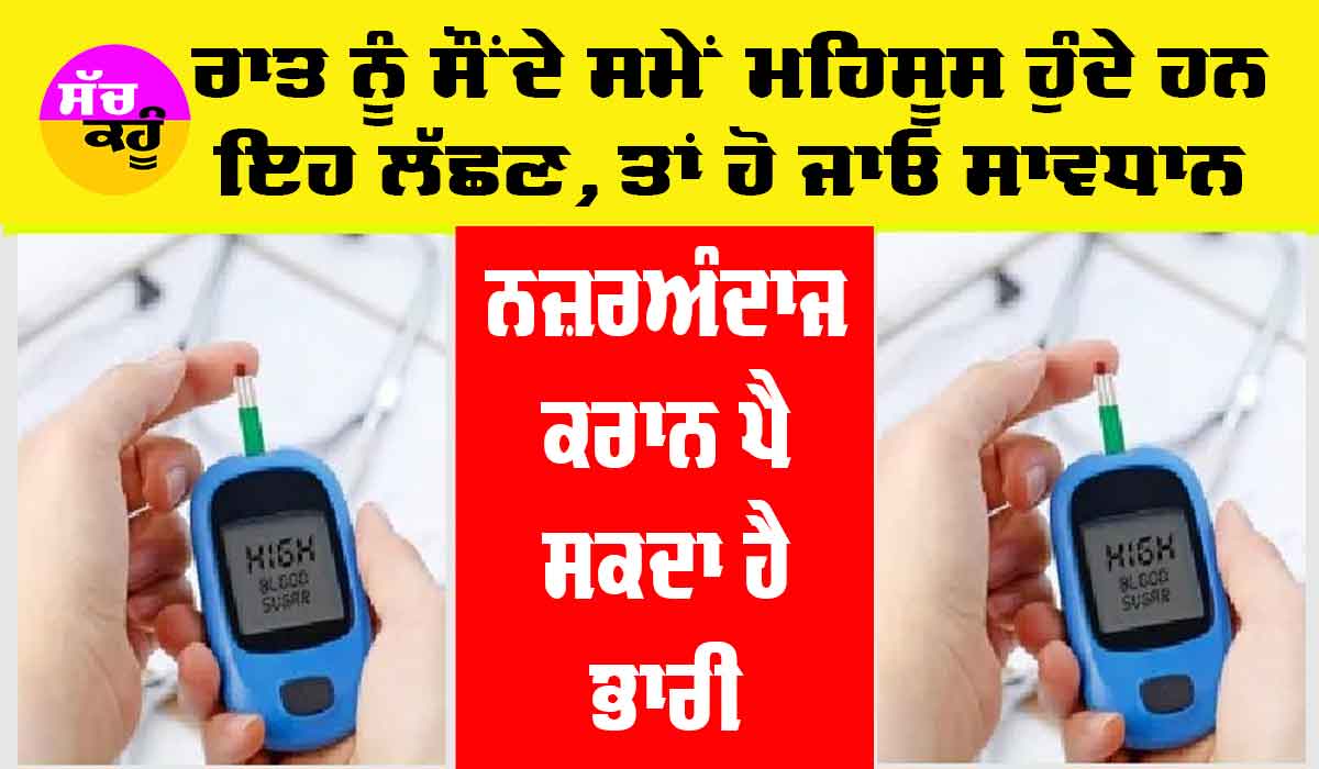 Diabetes: ਰਾਤ ਨੂੰ ਸੌਂਦੇ ਸਮੇਂ ਮਹਿਸੂਸ ਹੁੰਦੇ ਹਨ ਇਹ ਲੱਛਣ, ਤਾਂ ਹੋ ਜਾਓ ਸਾਵਧਾਨ, ਹੋ ਸਕਦੀ ਹੈ ਸ਼ੂਗਰ ਦੀ ਸਮੱਸਿਆ…