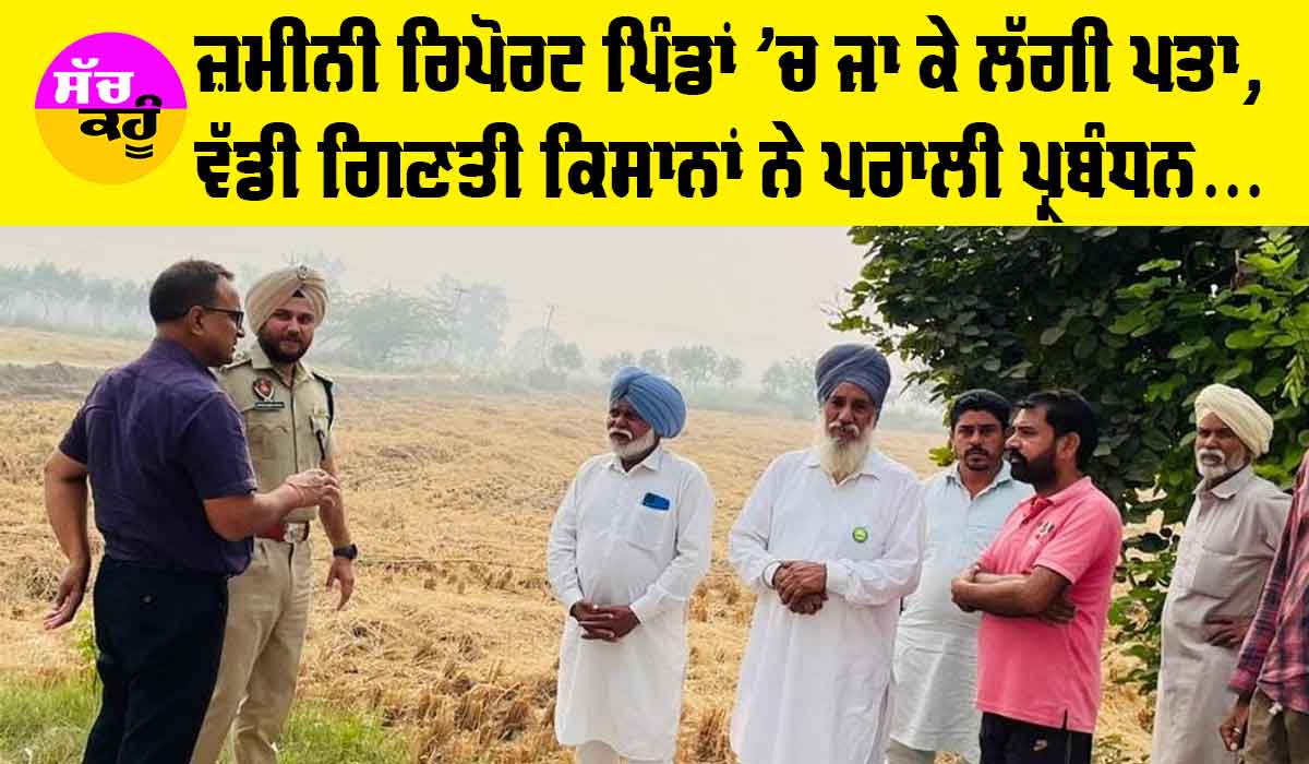 Punjab Farmers: ਵੱਡੀ ਗਿਣਤੀ ਕਿਸਾਨਾਂ ਨੇ ਪਰਾਲੀ ਪ੍ਰਬੰਧਨ ਨੂੰ ਅਪਣਾਇਆ, ਜ਼ਮੀਨੀ ਰਿਪੋਰਟ ਪਿੰਡਾਂ ’ਚ ਜਾ ਕੇ ਲੱਗੀ ਪਤਾ