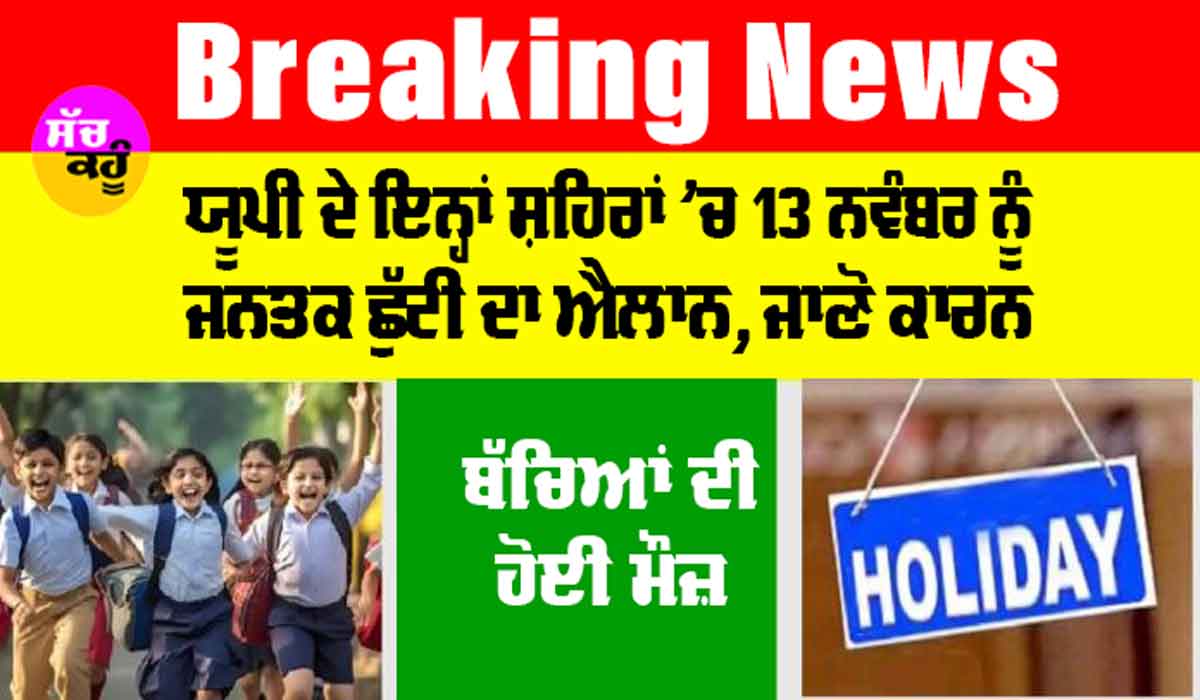 UP Holidays News: ਬੱਚਿਆਂ ਦੀ ਹੋਈ ਮੌਜ਼, ਯੂਪੀ ਦੇ ਇਨ੍ਹਾਂ ਸ਼ਹਿਰਾਂ ’ਚ 13 ਨਵੰਬਰ ਨੂੰ ਜਨਤਕ ਛੁੱਟੀ ਦਾ ਐਲਾਨ, ਜਾਣੋ ਕਾਰਨ