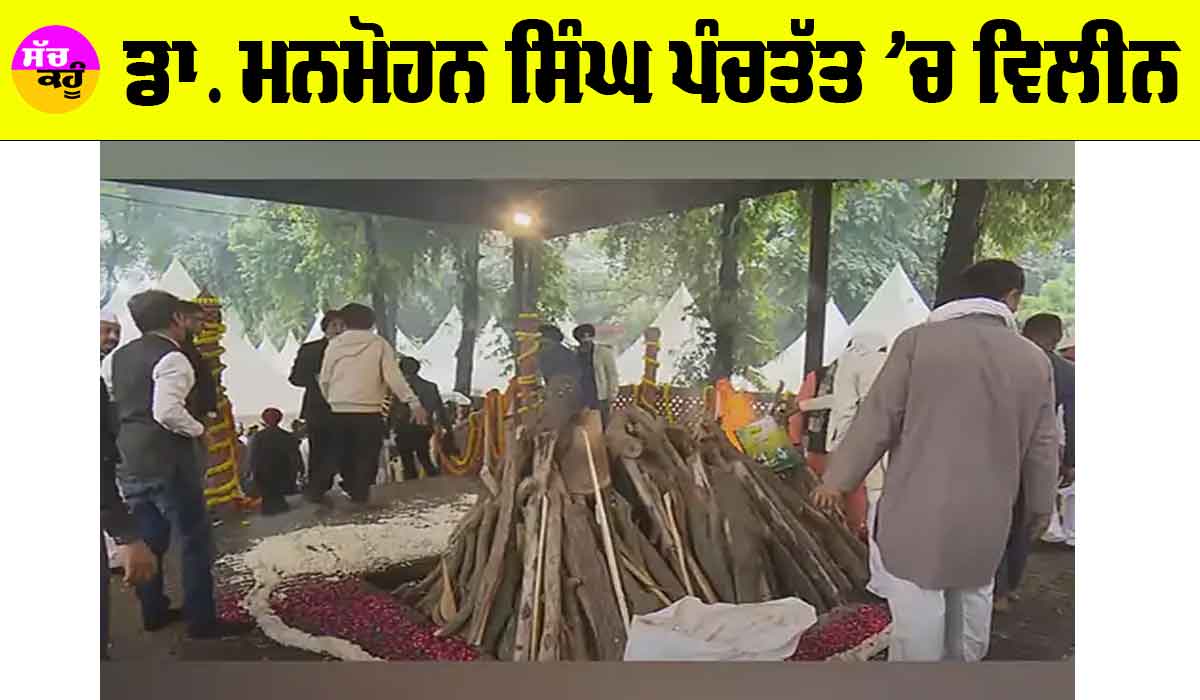 Manmohan Singh: ਡਾ. ਮਨਮੋਹਨ ਸਿੰਘ ਪੰਚਤੱਤ ’ਚ ਵਿਲੀਨ, ਤਿੰਨੇਂ ਫੌਜਾਂ ਨੇ ਦਿੱਤੀ ਸਲਾਮੀ