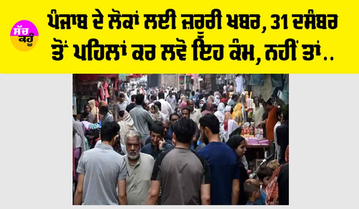 Punjab News: ਪੰਜਾਬ ਦੇ ਲੋਕਾਂ ਲਈ ਜ਼ਰੂਰੀ ਖਬਰ, 31 ਦਸੰਬਰ ਤੋਂ ਪਹਿਲਾਂ ਕਰ ਲਵੋ ਇਹ ਕੰਮ, ਨਹੀਂ ਤਾਂ…