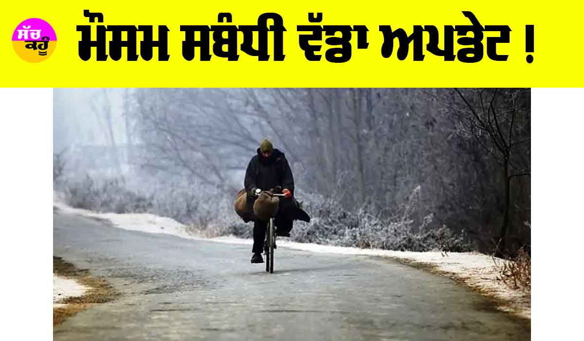 Weather Today: ਮੌਸਮ ਵਿਭਾਗ ਨੇ ਮੌਸਮ ਸਬੰਧੀ ਜਾਰੀ ਕੀਤਾ ਵੱਡਾ ਅਪਡੇਟ !