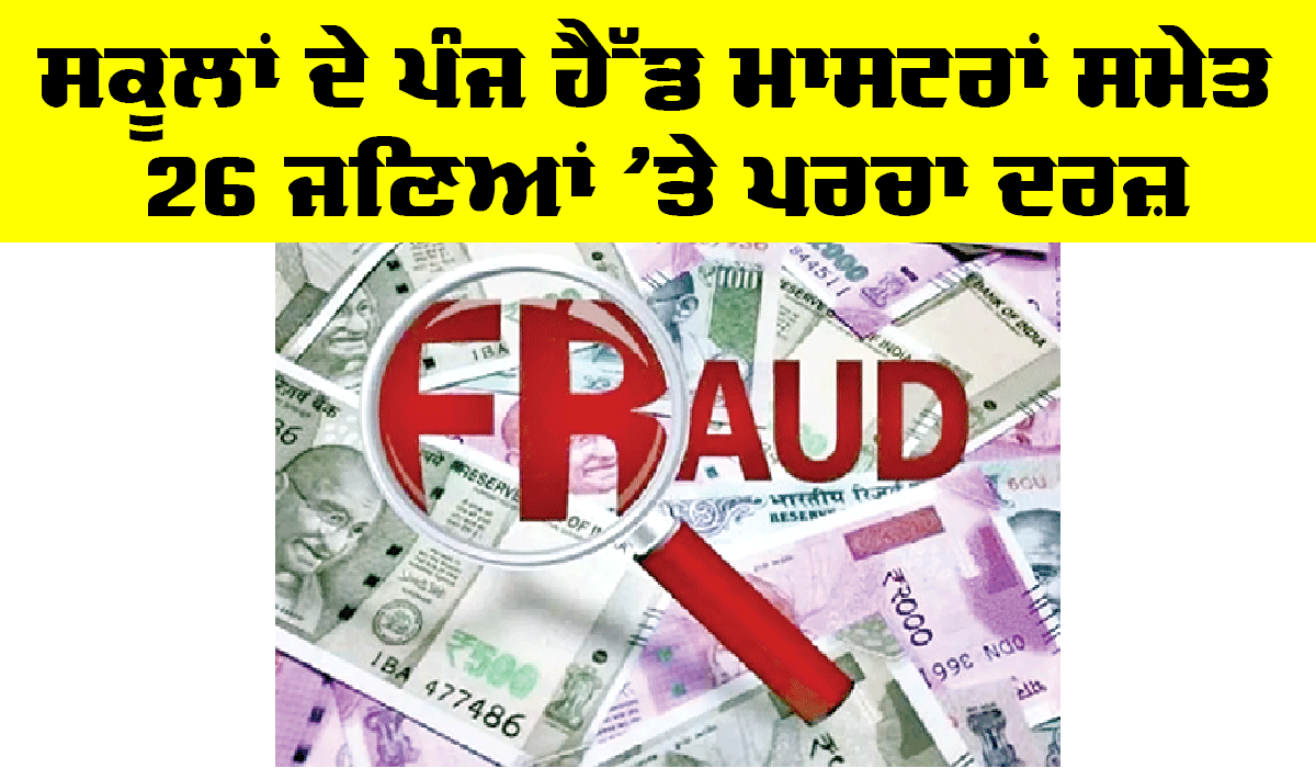 Crime News: ਸਕੂਲਾਂ ਦੇ ਪੰਜ ਹੈੱਡ ਮਾਸਟਰਾਂ ਸਮੇਤ 26 ਜਣਿਆਂ ’ਤੇ ਪਰਚਾ ਦਰਜ਼, ਜਾਣੋ ਕੀ ਹੈ ਮਾਮਲਾ?