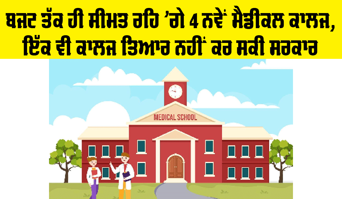 New Medical Colleges Punjab: ਬਜਟ ਤੱਕ ਹੀ ਸੀਮਤ ਰਹਿ ’ਗੇ 4 ਨਵੇਂ ਮੈਡੀਕਲ ਕਾਲਜ
