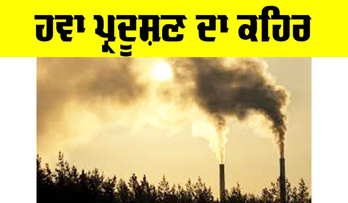 Air Pollution: ਹਵਾ ਪ੍ਰਦੂਸ਼ਣ ਦਾ ਕਹਿਰ
