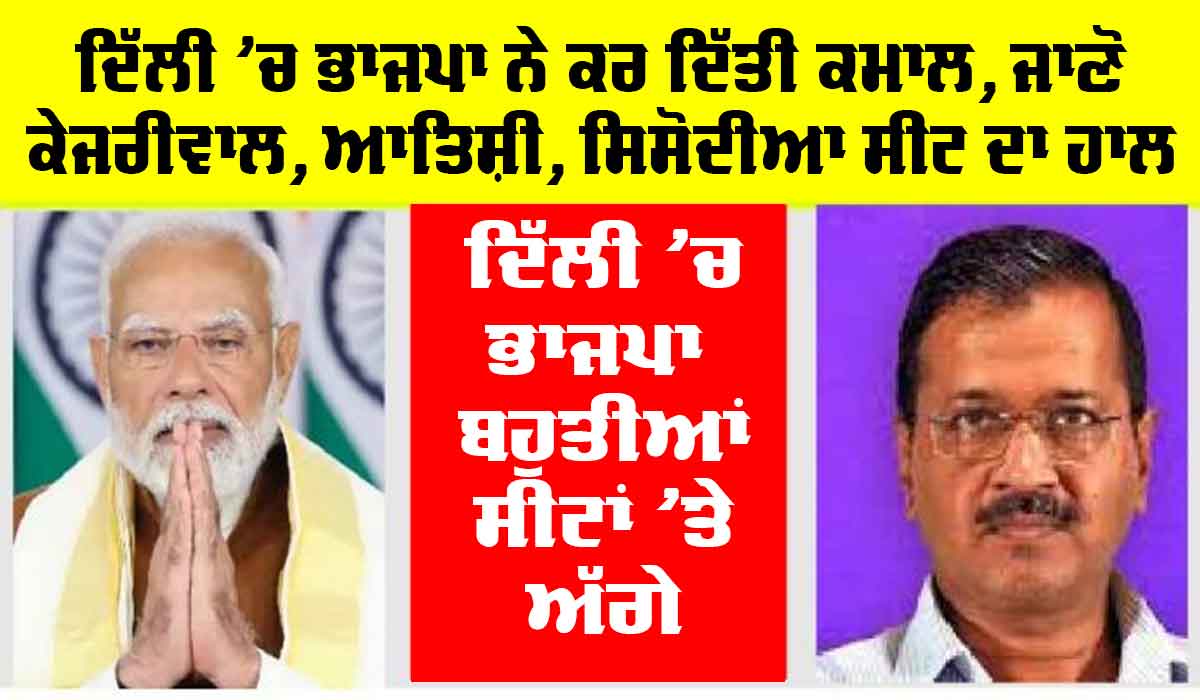 Delhi Election Results 2025: ਦਿੱਲੀ ’ਚ ਭਾਜਪਾ ਨੇ ਕਰ’ਤੀ ਕਮਾਲ, ਜਾਣੋ ਕੇਜਰੀਵਾਲ, ਆਤਿਸ਼ੀ, ਸਿਸੋਦੀਆ ਦੀਆਂ ਸੀਟਾਂ ਦਾ ਹਾਲ