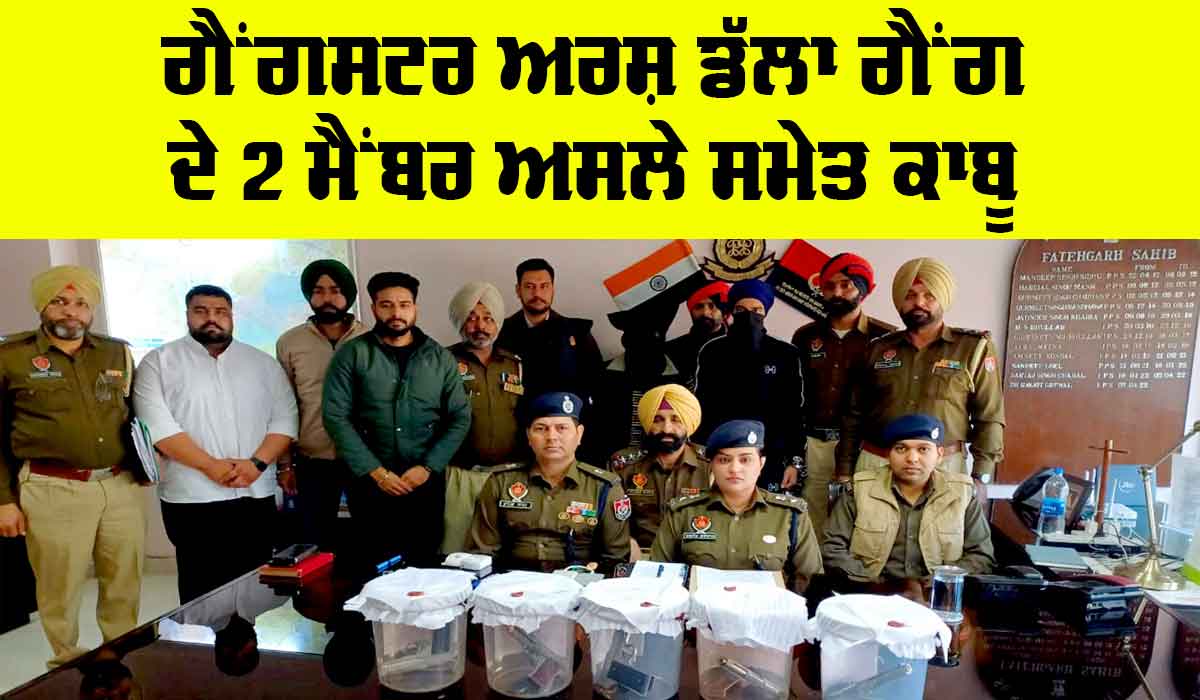 Fatehgarh Sahib News: ਗੈਂਗਸਟਰ ਅਰਸ਼ ਡੱਲਾ ਗੈਂਗ ਦੇ 2 ਮੈਂਬਰ ਅਸਲੇ ਸਮੇਤ ਕਾਬੂ