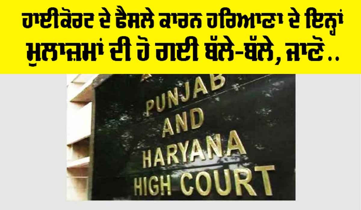 Haryana News: ਹਾਈਕੋਰਟ ਦੇ ਫੈਸਲੇ ਕਾਰਨ ਹਰਿਆਣਾ ਦੇ ਇਨ੍ਹਾਂ ਮੁਲਾਜ਼ਮਾਂ ਦੀ ਹੋ ਗਈ ਬੱਲੇ-ਬੱਲੇ, ਜਾਣੋ…