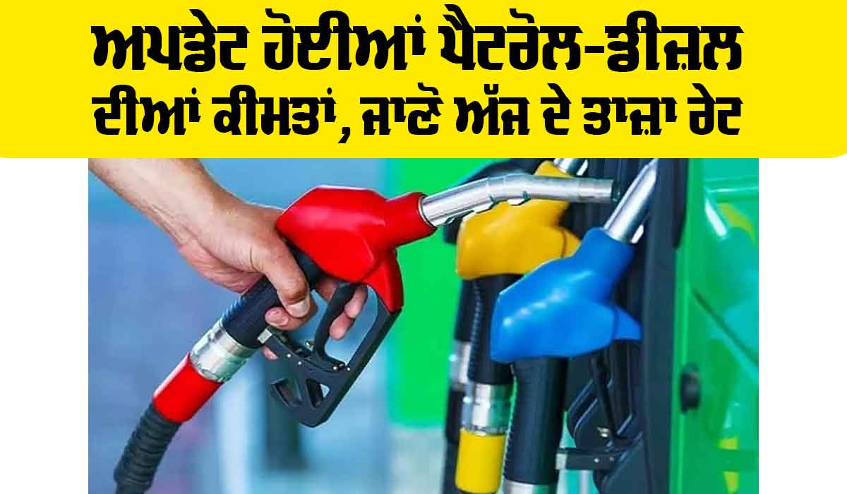 Petrol-Diesel Price: ਅਪਡੇਟ ਹੋਈਆਂ ਪੈਟਰੋਲ-ਡੀਜ਼ਲ ਦੀਆਂ ਕੀਮਤਾਂ, ਵੇਖੋ ਅੱਜ ਦੇ ਤਾਜ਼ਾ ਰੇਟ