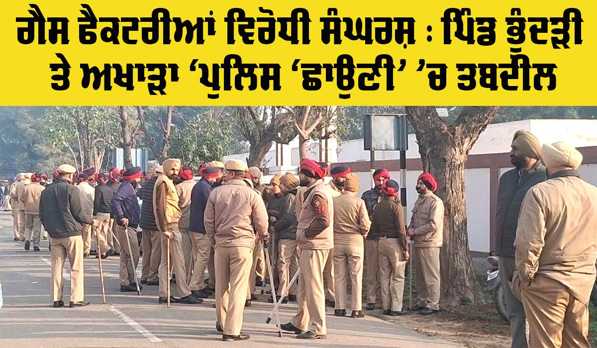 Protest Against Gas Factories: ਪਿੰਡ ਭੂੰਦੜੀ ਤੇ ਅਖਾੜਾ ‘ਪੁਲਿਸ ‘ਛਾਉਣੀ’ ’ਚ ਤਬਦੀਲ
