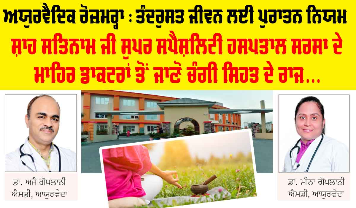 Ayurvedic Daily Routine : ਸ਼ਾਹ ਸਤਿਨਾਮ ਜੀ ਸੁਪਰ ਸਪੈਸ਼ਲਿਟੀ ਹਸਪਤਾਲ ਸਰਸਾ ਦੇ ਡਾਕਟਰਾਂ ਤੋਂ ਜਾਣੋ ਸਿਹਤ ਦੇ ਰਾਜ : Health Tips