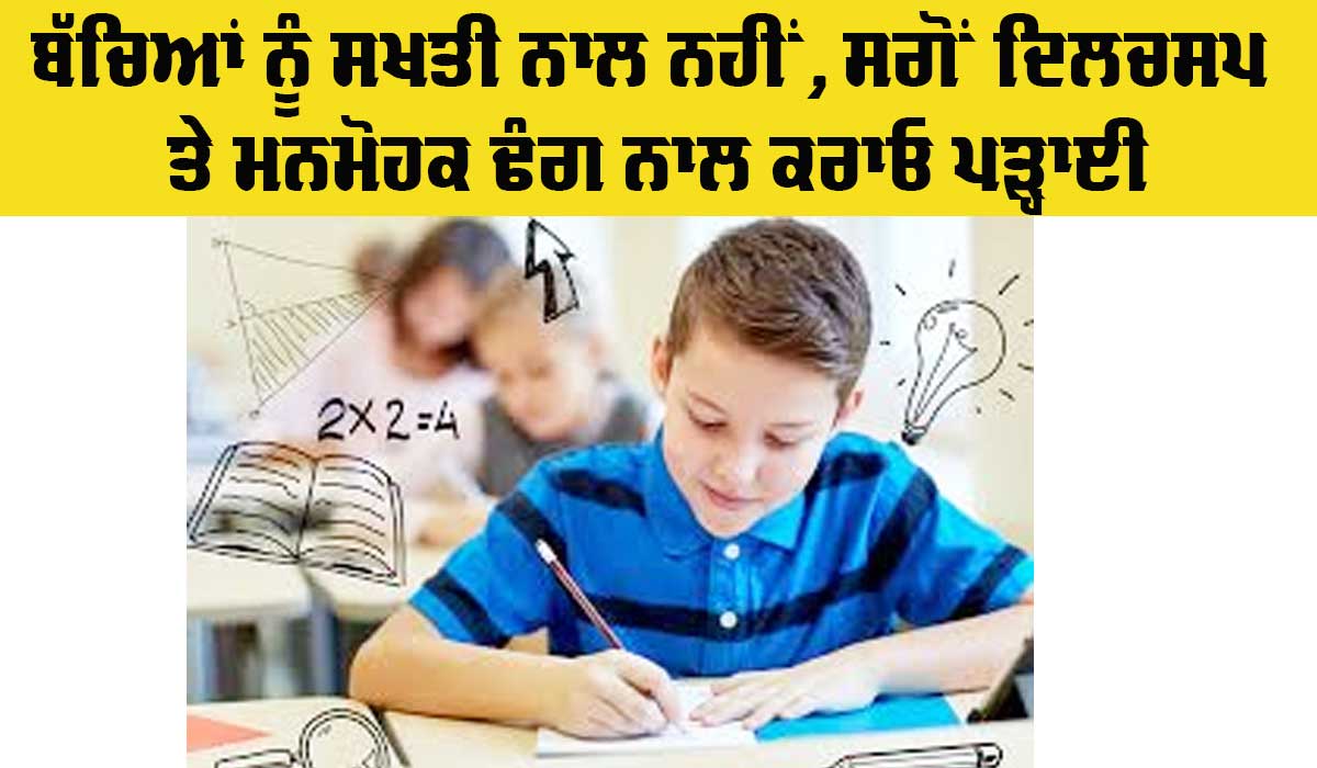 Education Tips Children: ਬੱਚਿਆਂ ਨੂੰ ਸਖਤੀ ਨਾਲ ਨਹੀਂ, ਸਗੋਂ ਦਿਲਚਸਪ ਤੇ ਮਨਮੋਹਕ ਢੰਗ ਨਾਲ ਕਰਾਓ ਪੜ੍ਹਾਈ