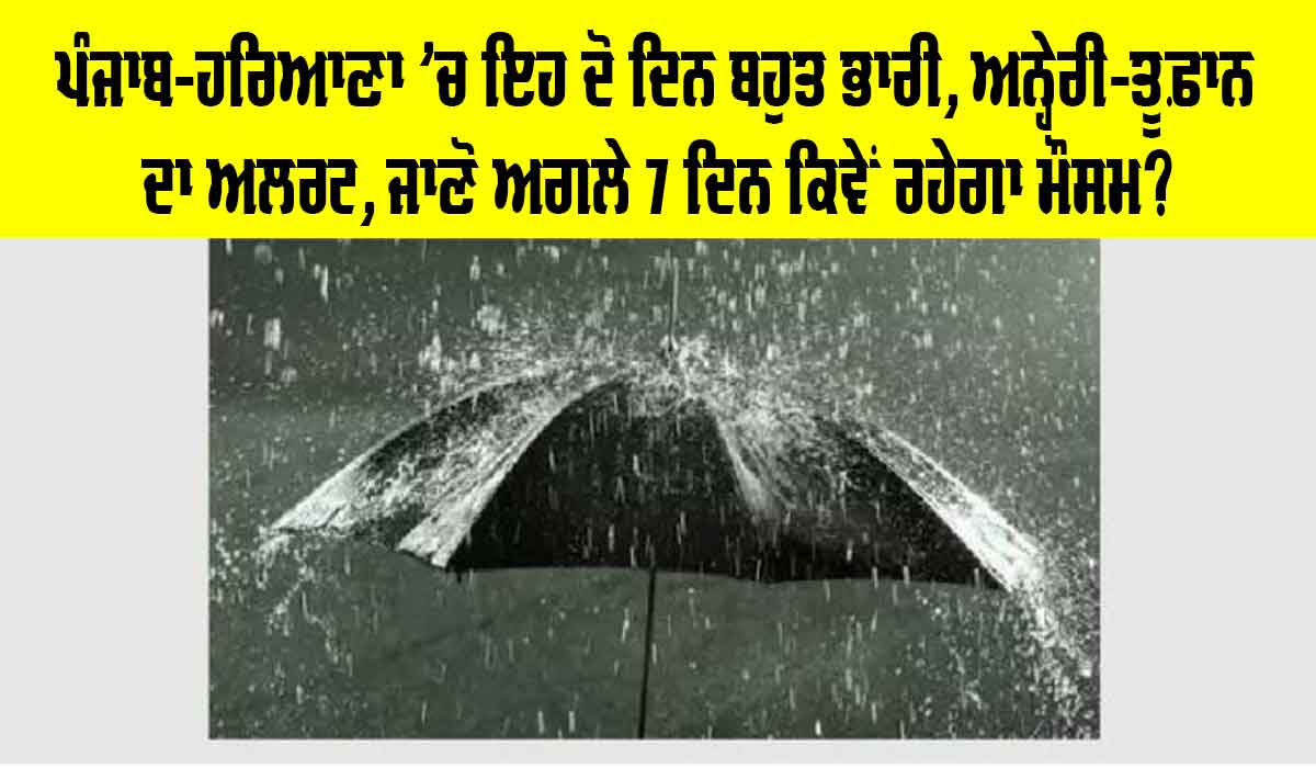 Haryana-Punjab Weather Alert: ਪੰਜਾਬ-ਹਰਿਆਣਾ ’ਚ ਦੋ ਦਿਨ ਬਹੁਤ ਭਾਰੀ, ਹਨ੍ਹੇਰੀ ਤੂਫ਼ਾਨ ਦਾ ਅਲਰਟ, ਜਾਣੋ ਅਗਲੇ 7 ਦਿਨ ਕਿਵੇਂ ਰਹੇਗਾ ਮੌਸਮ