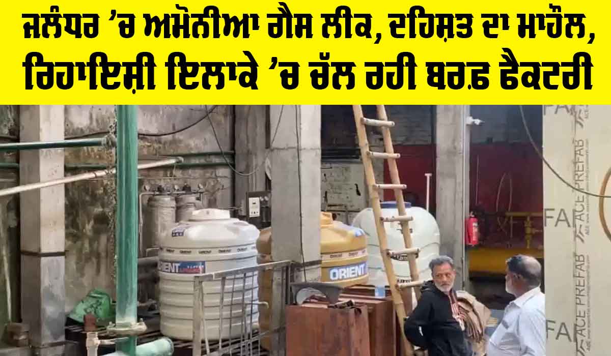 Jalandhar Gas Leak: ਜਲੰਧਰ ’ਚ ਅਮੋਨੀਆ ਗੈਸ ਲੀਕ, ਦਹਿਸ਼ਤ ਦਾ ਮਾਹੌਲ, ਰਿਹਾਇਸ਼ੀ ਇਲਾਕੇ ’ਚ ਚੱਲ ਰਹੀ ਬਰਫ਼ ਫੈਕਟਰੀ