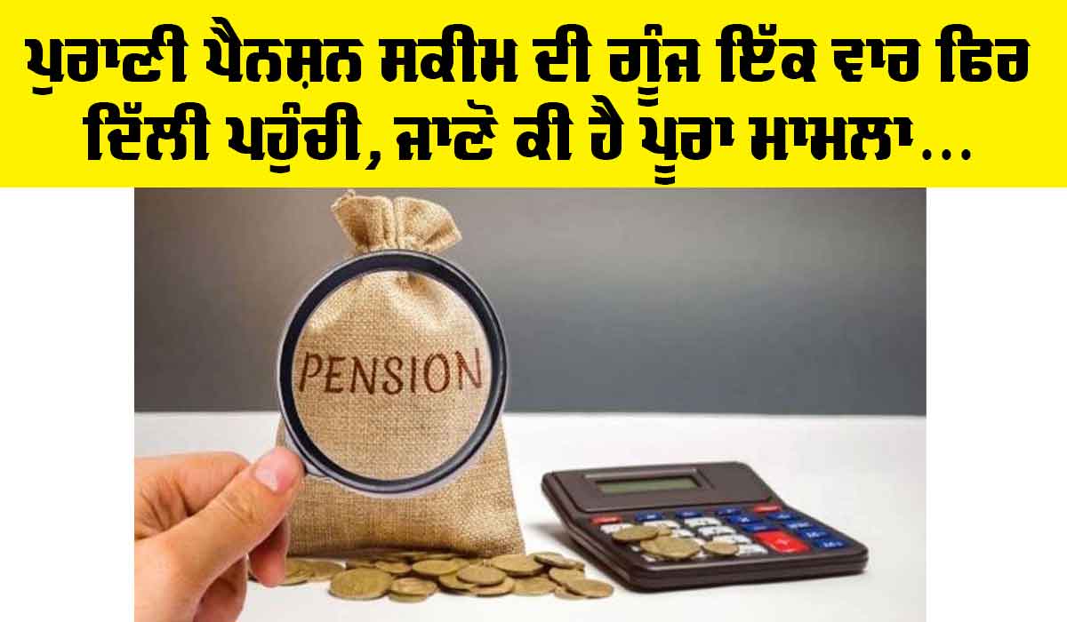 Old Pension Scheme: ਪੁਰਾਣੀ ਪੈਨਸ਼ਨ ਸਕੀਮ ਦੀ ਗੂੰਜ ਇੱਕ ਵਾਰ ਫਿਰ ਦਿੱਲੀ ਪਹੁੰਚੀ