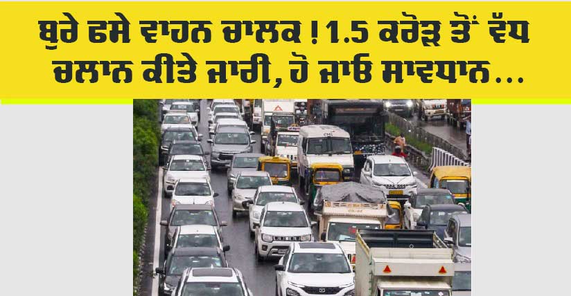 Punjab Traffic Rules: ਬੁਰੇ ਫਸੇ ਵਾਹਨ ਚਾਲਕ! 1.5 ਕਰੋੜ ਤੋਂ ਵੱਧ ਚਲਾਨ ਜਾਰੀ ਕੀਤੇ ਗਏ ਹਨ, ਹੋ ਜਾਓ ਸਾਵਧਾਨ…
