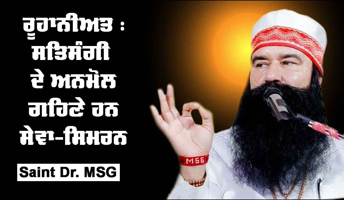 ਰੂਹਾਨੀਅਤ : ਸਤਿਸੰਗੀ ਦੇ ਅਨਮੋਲ ਗਹਿਣੇ ਹਨ ਸੇਵਾ ਤੇ ਸਿਮਰਨ : Saint Dr. MSG