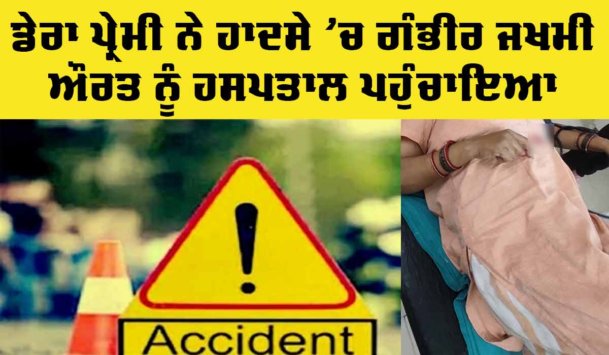 Help Accident Victims: ਸੜਕ ਹਾਦਸੇ ’ਚ ਜ਼ਖਮੀ ਔਰਤ ਨੂੰ ਡੇਰਾ ਪ੍ਰੇਮੀ ਨੇ ਪਹੁੰਚਾਇਆ ਹਸਪਤਾਲ