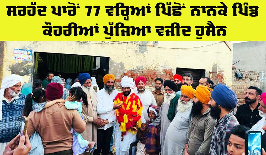 West Punjab: ਸਰਹੱਦ ਪਾਰੋਂ 77 ਵਰ੍ਹਿਆਂ ਪਿੱਛੋਂ ਨਾਨਕੇ ਪਿੰਡ ਕੌਹਰੀਆਂ ਪੁੱਜਿਆ ਵਜੀਦ ਹੁਸੈਨ