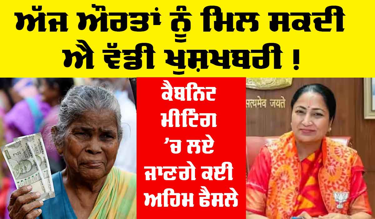 Women Scheme: ਅੱਜ ਔਰਤਾਂ ਨੂੰ ਮਿਲ ਸਕਦੀ ਐ ਵੱਡੀ ਖੁਸ਼ਖਬਰੀ! ਕੈਬਨਿਟ ਮੀਟਿੰਗ ’ਚ ਲਏ ਜਾਣਗੇ ਕਈ ਅਹਿਮ ਫੈਸਲੇ