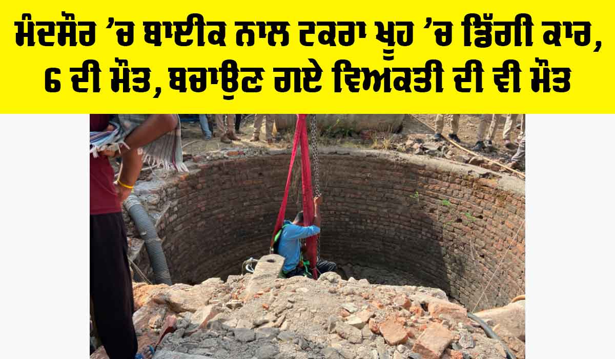 Mandsaur News: ਮੰਦਸੌਰ ’ਚ ਬਾਈਕ ਨਾਲ ਟਕਰਾ ਖੂਹ ’ਚ ਡਿੱਗੀ ਕਾਰ, 6 ਦੀ ਮੌਤ, ਬਚਾਉਣ ਗਏ ਵਿਅਕਤੀ ਦੀ ਵੀ ਮੌਤ