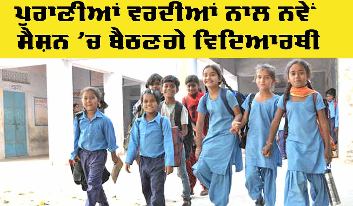 School New Session: ਪੁਰਾਣੀਆਂ ਵਰਦੀਆਂ ਨਾਲ ਨਵੇਂ ਸੈਸ਼ਨ ’ਚ ਬੈਠਣਗੇ ਵਿਦਿਆਰਥੀ