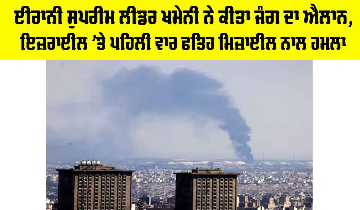 Iran Israel Conflict 2025: ਈਰਾਨੀ ਸੁਪਰੀਮ ਲੀਡਰ ਖਮੇਨੀ ਨੇ ਕੀਤਾ ਜੰਗ ਦਾ ਐਲਾਨ, ਇਜ਼ਰਾਈਲ ’ਤੇ ਪਹਿਲੀ ਵਾਰ ਫਤਿਹ ਮਿਜ਼ਾਈਲ ਨਾਲ ਹਮਲਾ
