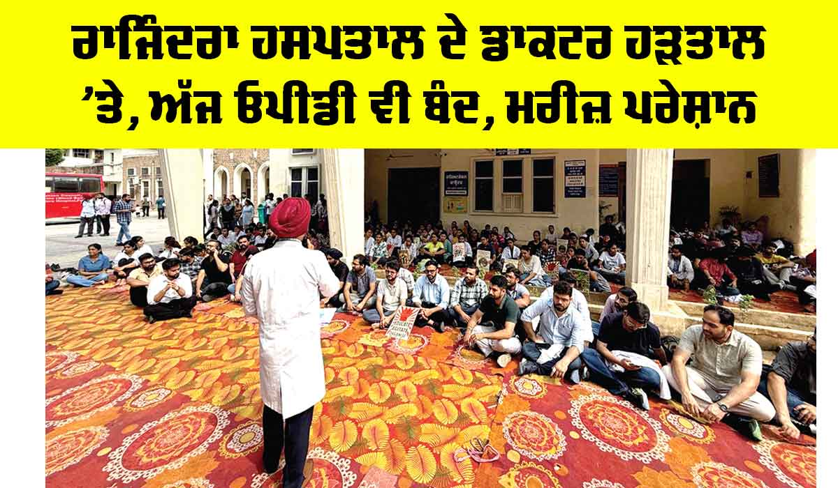 Rajindra Hospital Doctors Strike: ਰਾਜਿੰਦਰਾ ਹਸਪਤਾਲ ਦੇ ਡਾਕਟਰ ਹੜਤਾਲ ’ਤੇ, ਅੱਜ ਓਪੀਡੀ ਵੀ ਬੰਦ, ਮਰੀਜ਼ ਪਰੇਸ਼ਾਨ
