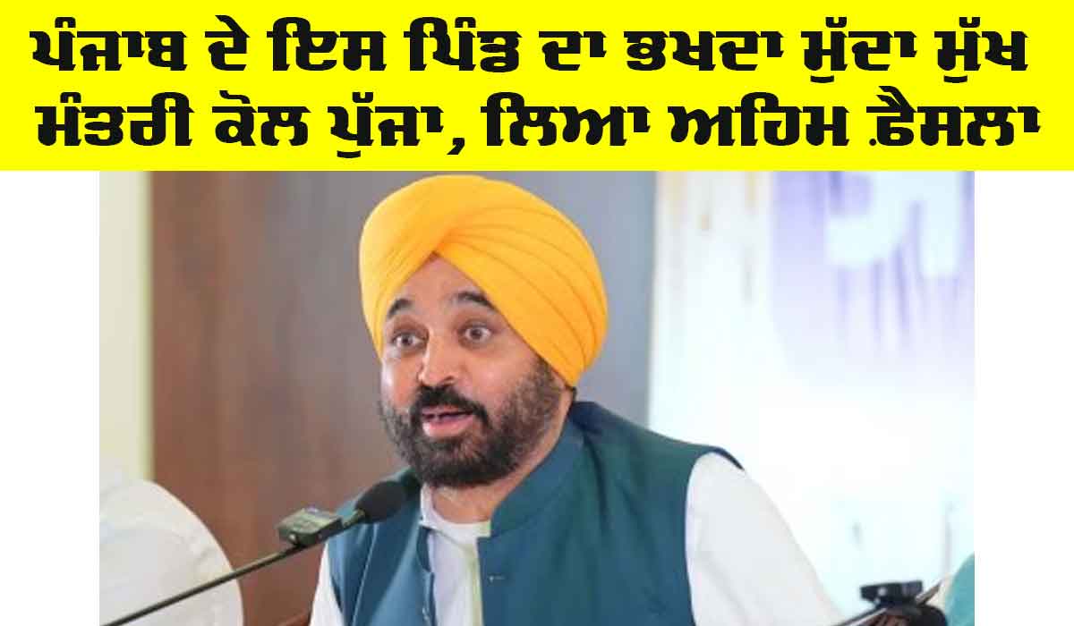 CM Punjab: ਪੰਜਾਬ ਦੇ ਇਸ ਪਿੰਡ ਦਾ ਭਖਦਾ ਮੁੱਦਾ ਮੁੱਖ ਮੰਤਰੀ ਕੋਲ ਪੁੱਜਾ, ਮੁੱਖ ਮੰਤਰੀ ਨੇ ਲਿਆ ਫ਼ੈਸਲਾ, ਹੁਣ ਇਸ ਤਰ੍ਹਾਂ ਹੋਵੇਗਾ ਫ਼ੈਸਲਾ