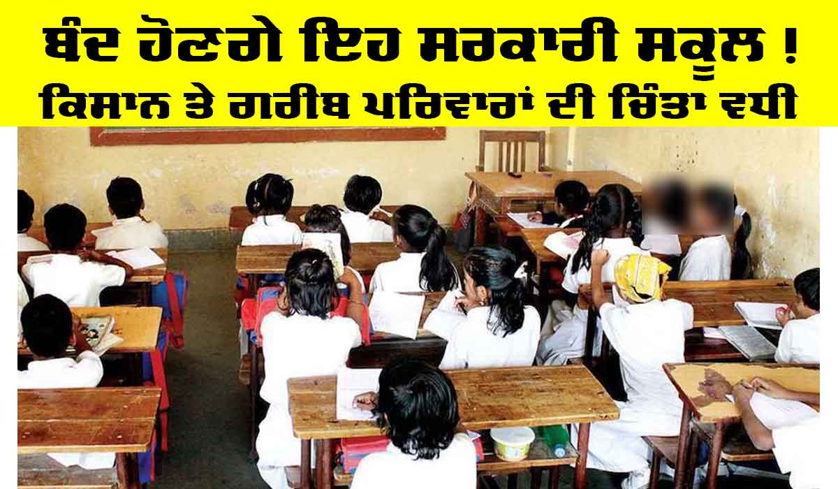 Government School News: ਬੰਦ ਹੋਣਗੇ ਇਹ ਸਰਕਾਰੀ ਸਕੂਲ, ਕਿਸਾਨ ਤੇ ਗਰੀਬ ਪਰਿਵਾਰਾਂ ਦੀ ਚਿੰਤਾ ਵਧੀ, ਸਰਕਾਰ ਨੇ ਲਿਆ ਫ਼ੈਸਲਾ