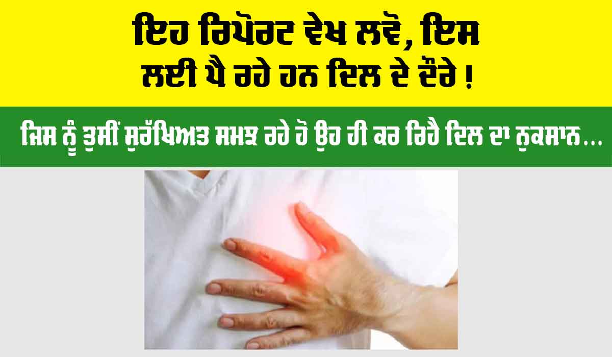 Heart Attack: ਇਹ ਰਿਪੋਰਟ ਵੇਖ ਲਵੋ, ਇਸ ਲਈ ਪੈ ਰਹੇ ਹਨ ਦਿਲ ਦੇ ਦੌਰੇ!
