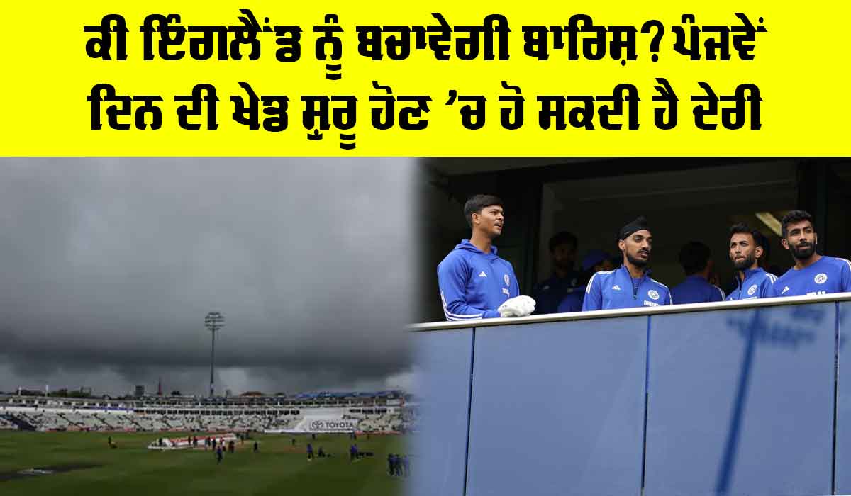 India vs England 2nd Test: ਕੀ ਇੰਗਲੈਂਡ ਨੂੰ ਬਚਾਵੇਗੀ ਬਾਰਿਸ਼? ਪੰਜਵੇਂ ਦਿਨ ਦੀ ਖੇਡ ਸ਼ੁਰੂ ਹੋਣ ’ਚ ਹੋ ਸਕਦੀ ਹੈ ਦੇਰੀ