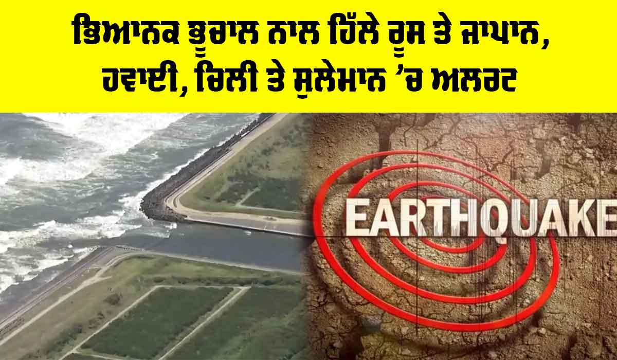 Russia Earthquake News: ਭਿਆਨਕ ਭੂਚਾਲ ਨਾਲ ਹਿੱਲੇ ਰੂਸ ਤੇ ਜਾਪਾਨ, ਹਵਾਈ, ਚਿਲੀ ਤੇ ਸੁਲੇਮਾਨ ’ਚ ਅਲਰਟ