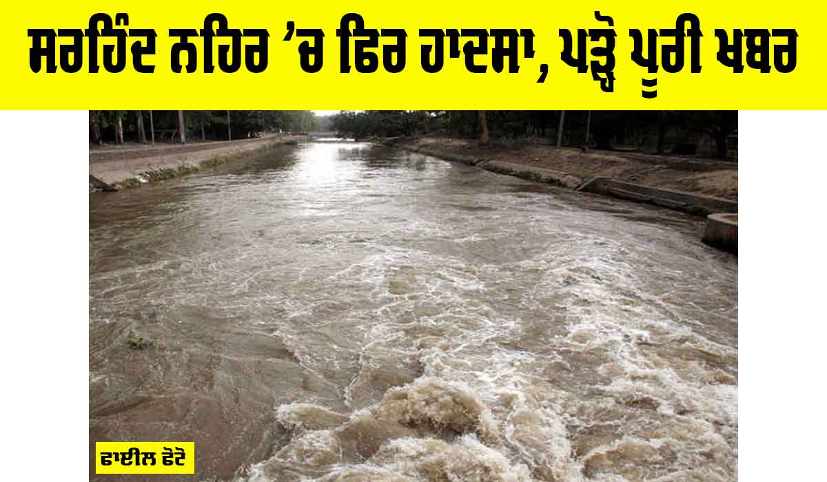 Sirhind Canal Accident: ਸਰਹਿੰਦ ਨਹਿਰ ’ਚ ਫਿਰ ਵੱਡਾ ਹਾਦਸਾ, ਮੌਕੇ ’ਤੇ ਹਫੜਾ-ਦਫੜੀ