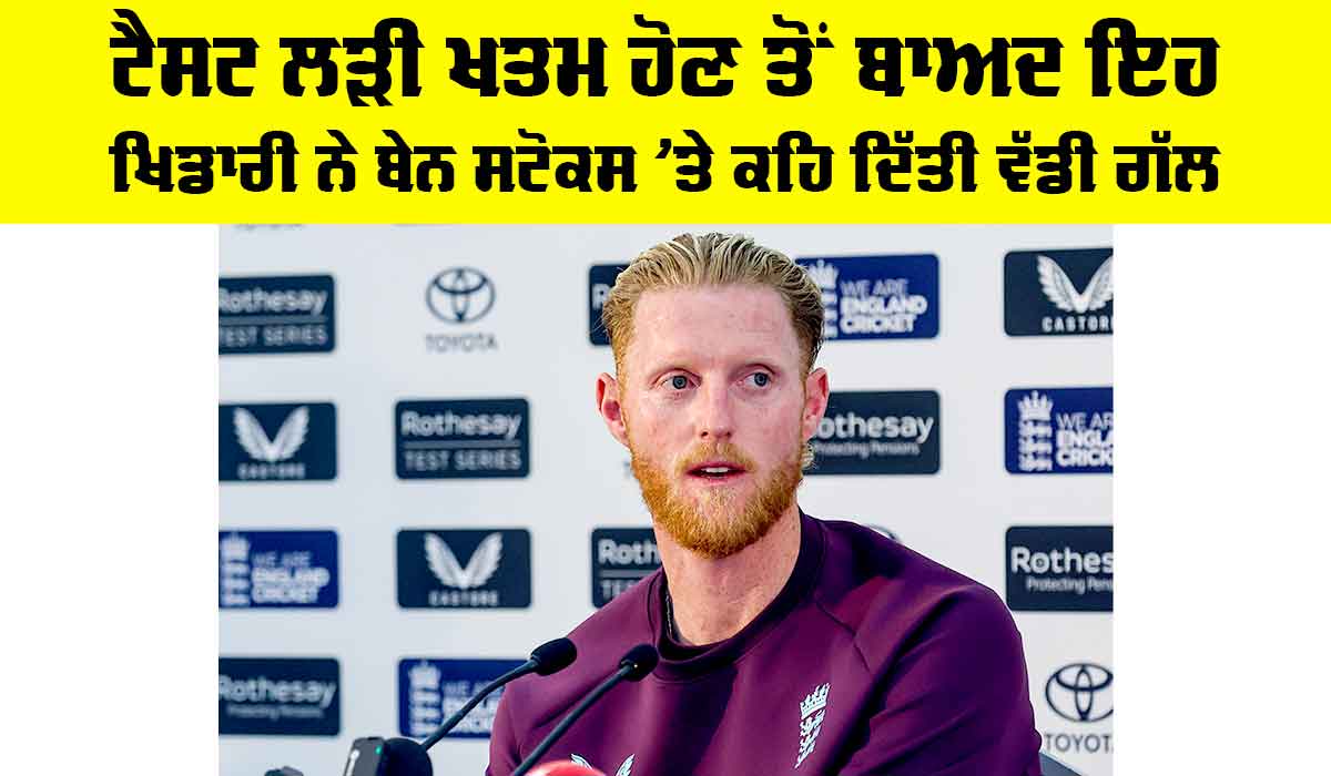 IND vs ENG: ਟੈਸਟ ਲੜੀ ਖਤਮ ਹੋਣ ਤੋਂ ਬਾਅਦ ਇਹ ਖਿਡਾਰੀ ਨੇ ਬੇਨ ਸਟੋਕਸ ’ਤੇ ਕਹਿ ਦਿੱਤੀ ਵੱਡੀ ਗੱਲ