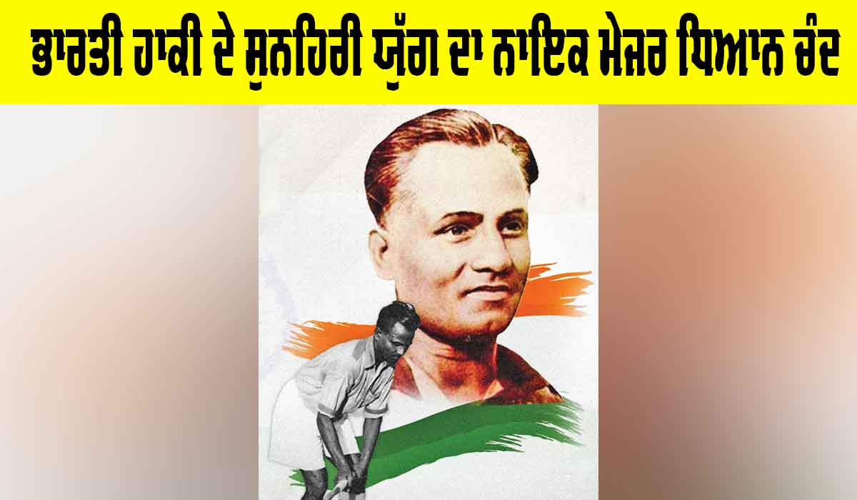 Major Dhyan Chand: ਭਾਰਤੀ ਹਾਕੀ ਦੇ ਸੁਨਹਿਰੀ ਯੁੱਗ ਦਾ ਨਾਇਕ ਮੇਜਰ ਧਿਆਨ ਚੰਦ