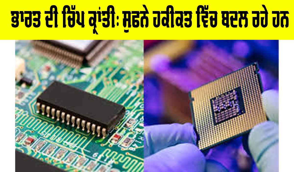 Chip Revolution: ਭਾਰਤ ਦੀ ਚਿੱਪ ਕ੍ਰਾਂਤੀ : ਸੁਫਨੇ ਹਕੀਕਤ ਵਿੱਚ ਬਦਲ ਰਹੇ ਹਨ