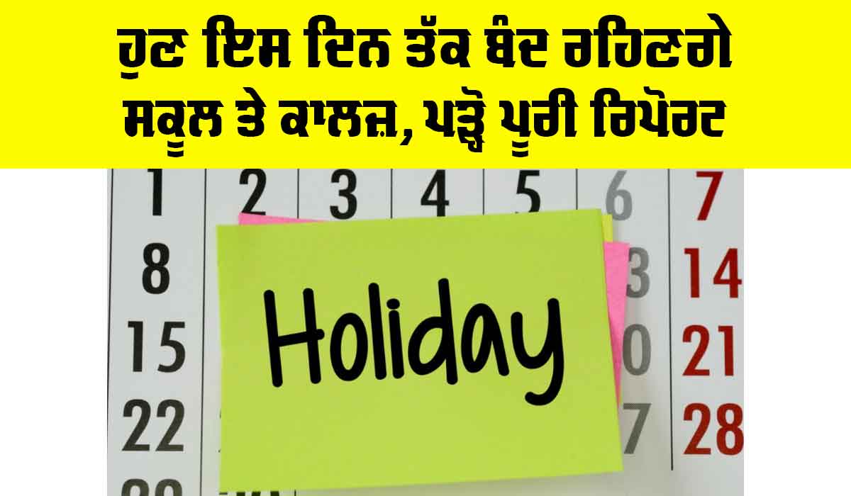Holiday Punjab: ਹੁਣ ਇਸ ਦਿਨ ਤੱਕ ਬੰਦ ਰਹਿਣਗੇ ਸਕੂਲ ਤੇ ਕਾਲਜ਼, ਪੜ੍ਹੋ ਪੂਰੀ ਰਿਪੋਰਟ