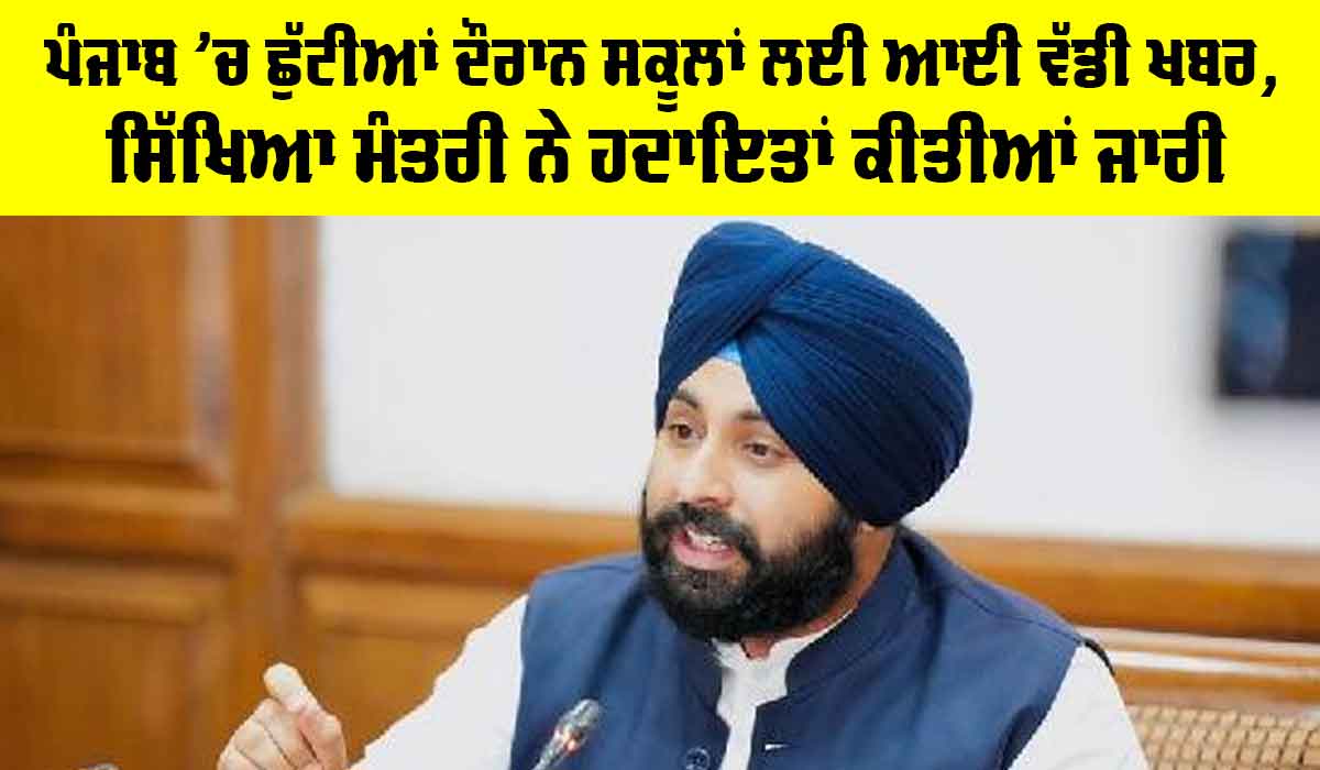 Holidays: ਪੰਜਾਬ ‘ਚ ਛੁੱਟੀਆਂ ਦੌਰਾਨ ਸਕੂਲਾਂ ਲਈ ਆਈ ਵੱਡੀ ਖਬਰ, ਸਿੱਖਿਆ ਮੰਤਰੀ ਨੇ ਹਦਾਇਤਾਂ ਕੀਤੀਆਂ ਜਾਰੀ
