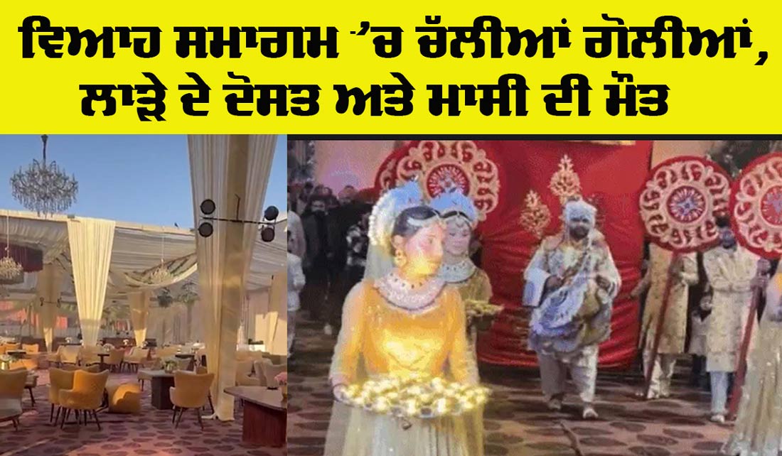 Wedding Firing: ਵਿਆਹ ਸਮਾਗਮ ’ਚ ਚੱਲੀਆਂ ਗੋਲੀਆਂ, ਲਾੜੇ ਦੇ ਦੋਸਤ ਅਤੇ ਮਾਸੀ ਦੀ ਮੌਤ