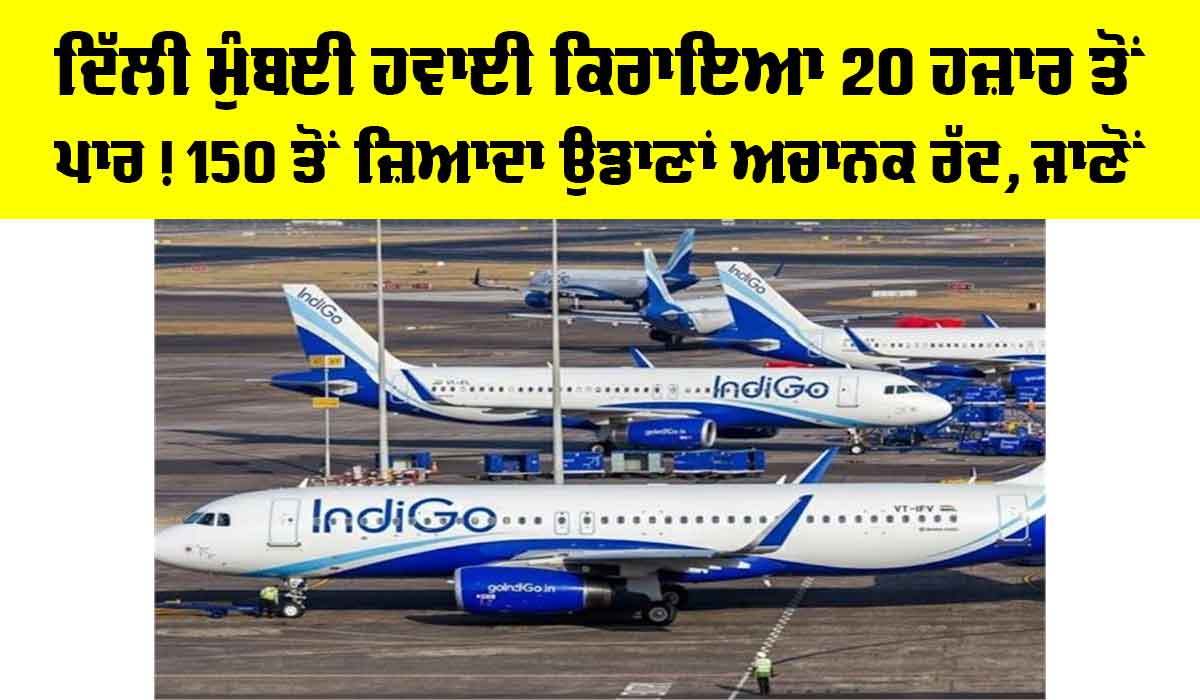 Delhi Mumbai Airfare: ਦਿੱਲੀ ਮੁੰਬਈ ਹਵਾਈ ਕਿਰਾਇਆ 20 ਹਜ਼ਾਰ ਤੋਂ ਪਾਰ! 150 ਤੋਂ ਜ਼ਿਆਦਾ ਉਡਾਣਾਂ ਅਚਾਨਕ ਰੱਦ, ਜਾਣੋਂ