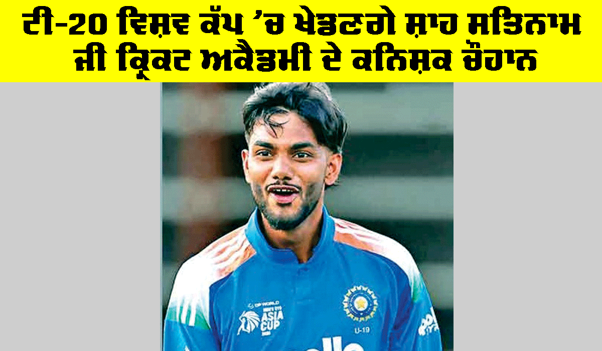 Kanishk Chauhan: ਟੀ-20 ਵਿਸ਼ਵ ਕੱਪ ’ਚ ਖੇਡਣਗੇ ਸ਼ਾਹ ਸਤਿਨਾਮ ਜੀ ਕ੍ਰਿਕਟ ਅਕੈਡਮੀ ਦੇ ਕਨਿਸ਼ਕ ਚੌਹਾਨ