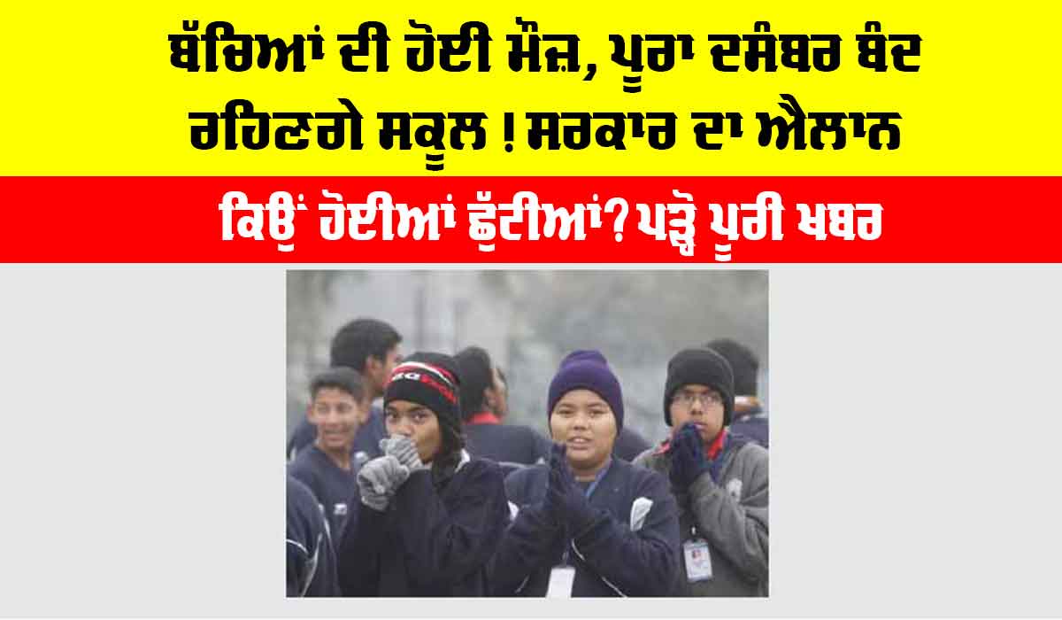 Winter School Holiday: ਬੱਚਿਆਂ ਦੀ ਹੋਈ ਮੌਜ਼, ਪੂਰਾ ਦਸੰਬਰ ਬੰਦ ਰਹਿਣਗੇ ਸਕੂਲ! ਸਰਕਾਰ ਦਾ ਐਲਾਨ