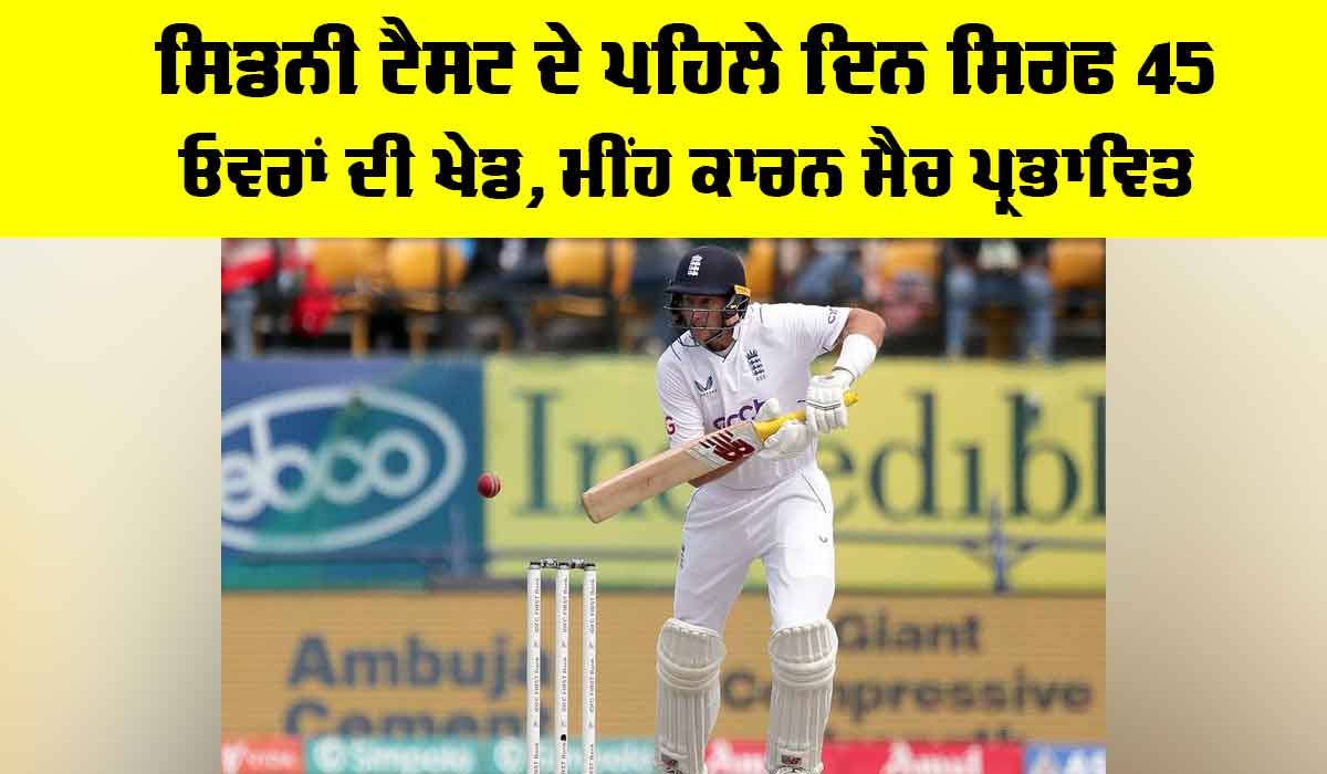 Ashes Sydney Test: ਸਿਡਨੀ ਟੈਸਟ ਦੇ ਪਹਿਲੇ ਦਿਨ ਸਿਰਫ 45 ਓਵਰਾਂ ਦੀ ਖੇਡ