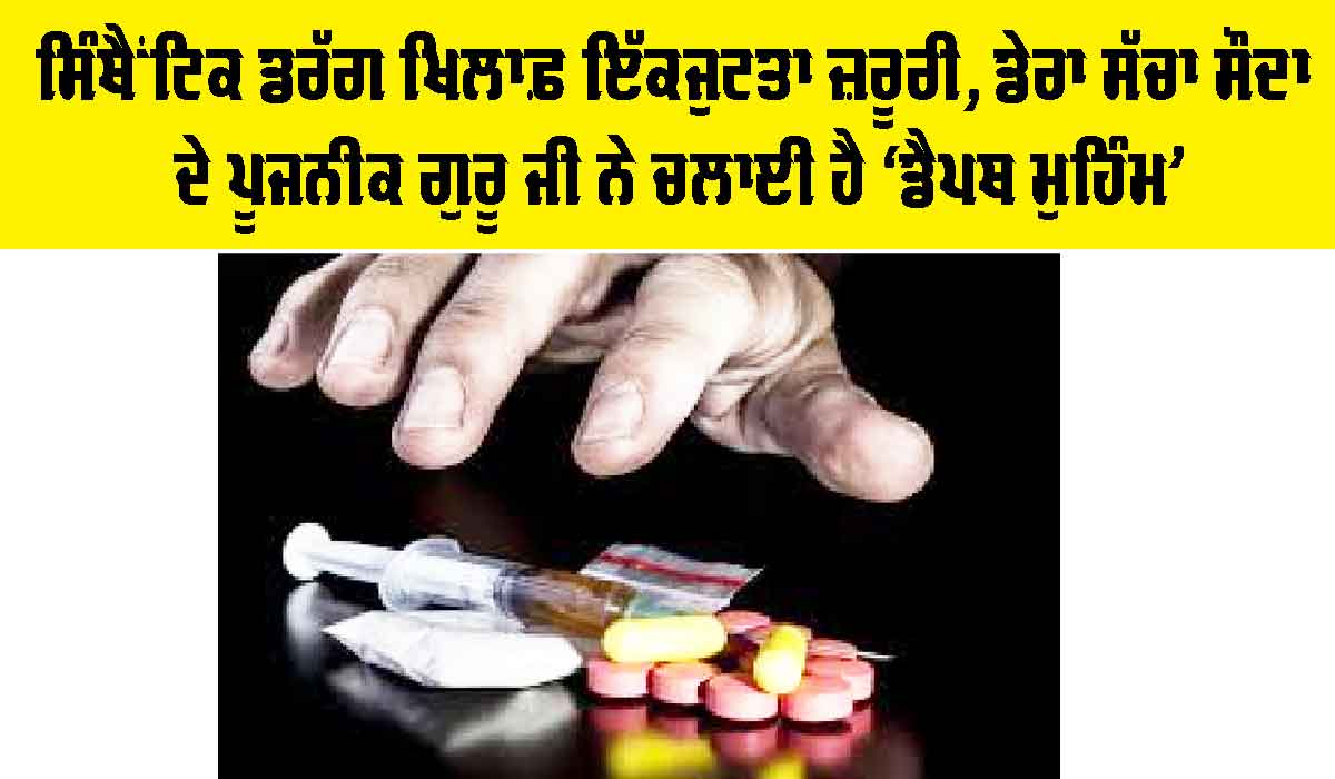 Synthetic Drugs: ਸਿੰਥੈਂਟਿਕ ਡਰੱਗ ਖਿਲਾਫ਼ ਇੱਕਜੁਟਤਾ ਜ਼ਰੂਰੀ, ਡੇਰਾ ਸੱਚਾ ਸੌਦਾ ਦੇ ਪੂਜਨੀਕ ਗੁਰੂ ਜੀ ਨੇ ਚਲਾਈ ਹੈ ‘ਡੈਪਥ ਮੁਹਿੰਮ’