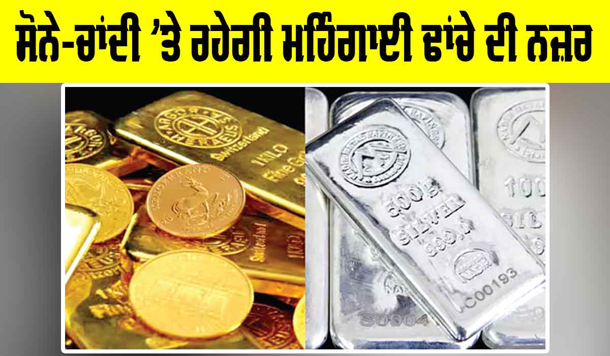 Gold Silver Price: ਸੋਨੇ-ਚਾਂਦੀ ’ਤੇ ਰਹੇਗੀ ਮਹਿੰਗਾਈ ਢਾਂਚੇ ਦੀ ਨਜ਼ਰ